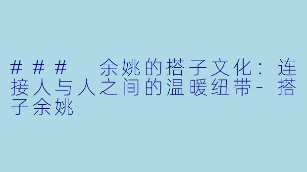 ### 余姚的搭子文化：连接人与人之间的温暖纽带-搭子余姚