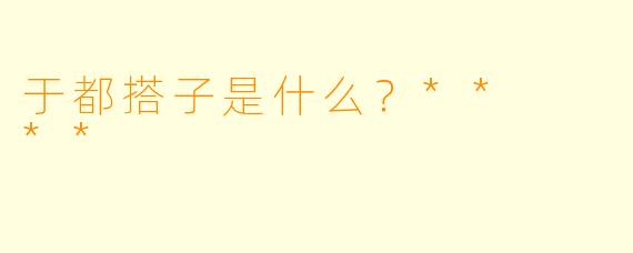 于都搭子是什么？**  **