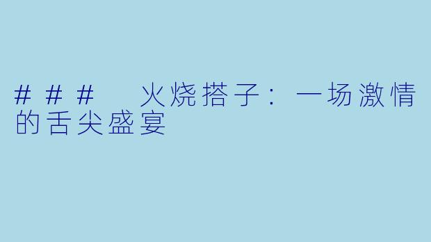### 火烧搭子：一场激情的舌尖盛宴