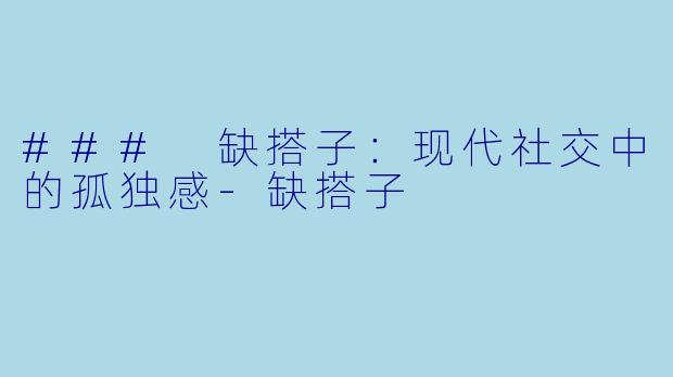 ### 缺搭子：现代社交中的孤独感-缺搭子
