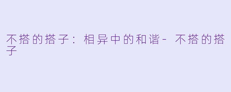 不搭的搭子：相异中的和谐