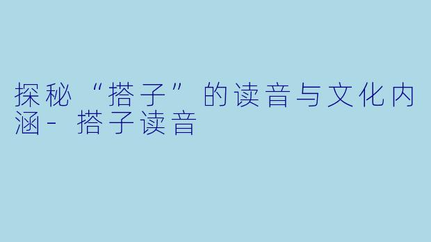 探秘“搭子”的读音与文化内涵-搭子读音