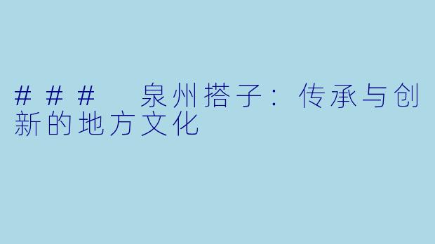 ### 泉州搭子：传承与创新的地方文化