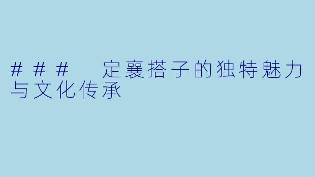 ### 定襄搭子的独特魅力与文化传承