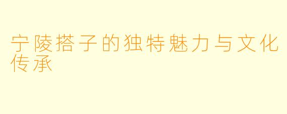 宁陵搭子的独特魅力与文化传承
