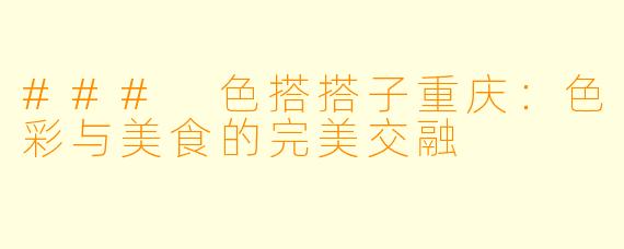 ### 色搭搭子重庆：色彩与美食的完美交融