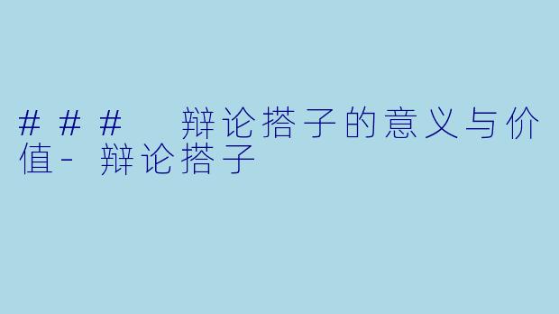 ### 辩论搭子的意义与价值-辩论搭子