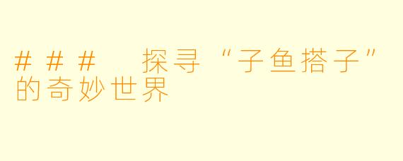 ### 探寻“子鱼搭子”的奇妙世界