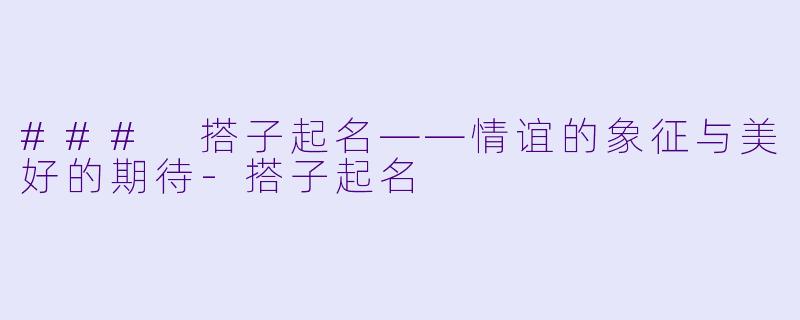 ### 搭子起名——情谊的象征与美好的期待