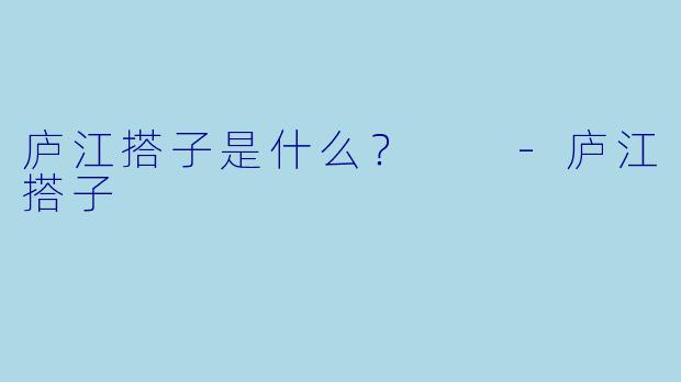 庐江搭子是什么？  