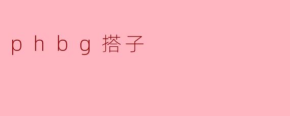 什么是“phbg搭子”？****
