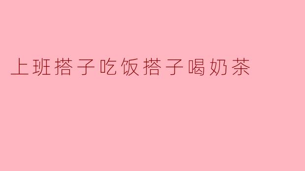 上班搭子吃饭搭子喝奶茶