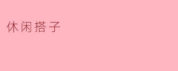 现代生活中的“休闲搭子”——共度闲暇时光的最佳选择
