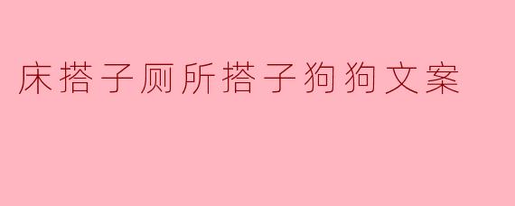 床搭子厕所搭子狗狗文案