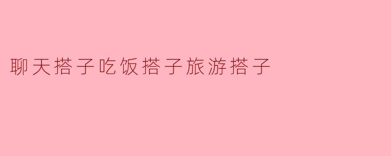 聊天搭子吃饭搭子旅游搭子