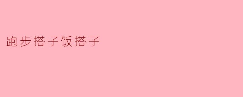 跑步搭子饭搭子
