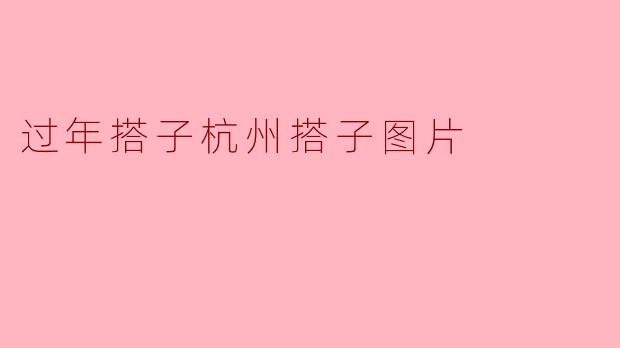 在杭州过年,搭子们一般会去哪里聚会,能分享一些有趣的搭子图片吗?****