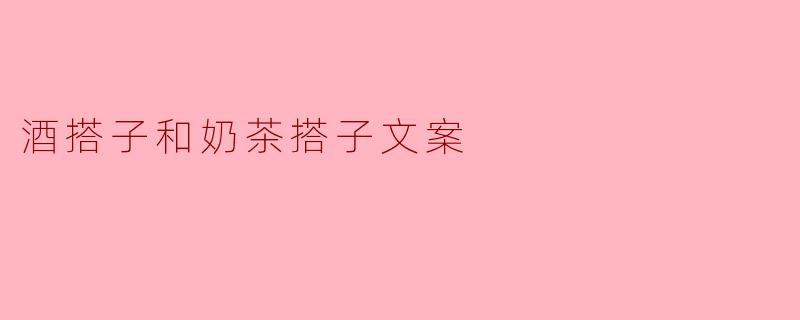 酒搭子和奶茶搭子文案