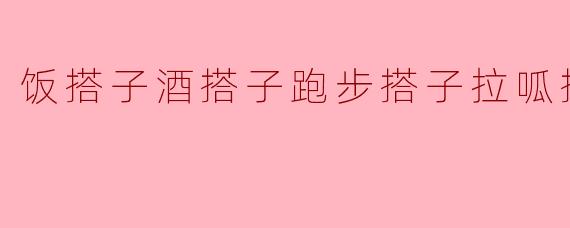 生活中的搭子:饭搭子、酒搭子、跑步搭子与拉呱搭子