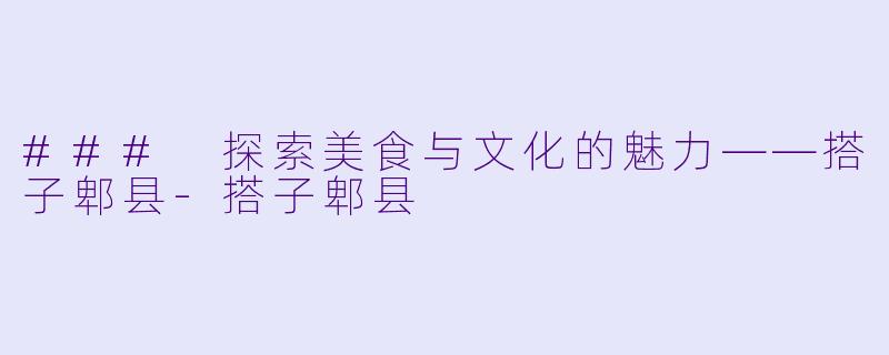 ### 探索美食与文化的魅力——搭子郫县-搭子郫县