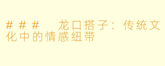 ### 龙口搭子:传统文化中的情感纽带