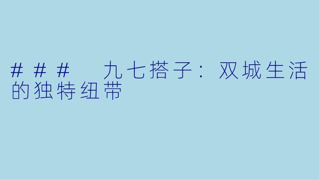### 九七搭子:双城生活的独特纽带