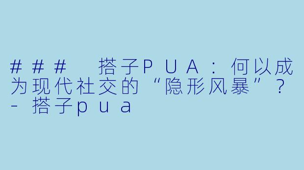 ### 搭子PUA:何以成为现代社交的“隐形风暴”?