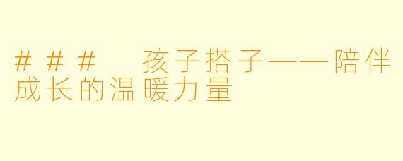 ### 孩子搭子——陪伴成长的温暖力量