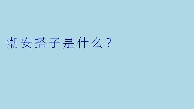 潮安搭子是什么？  