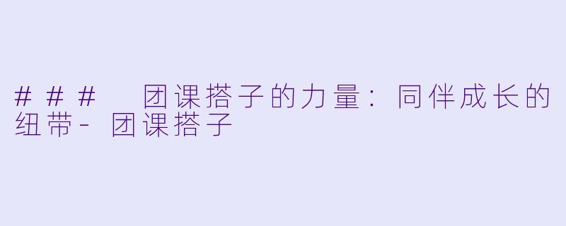 ### 团课搭子的力量:同伴成长的纽带-团课搭子