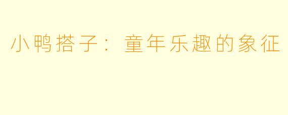 小鸭搭子:童年乐趣的象征