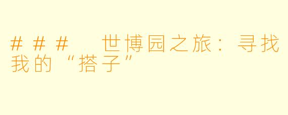 ### 世博园之旅:寻找我的“搭子”