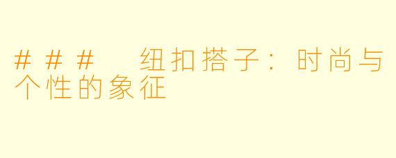 ### 纽扣搭子:时尚与个性的象征
