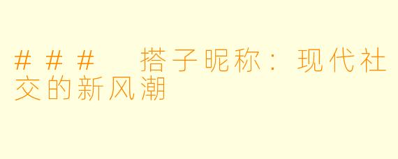 ### 搭子昵称:现代社交的新风潮