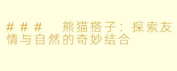 ### 熊猫搭子:探索友情与自然的奇妙结合