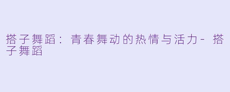 搭子舞蹈:青春舞动的热情与活力