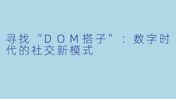 寻找“DOM搭子”：数字时代的社交新模式