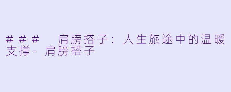 ### 肩膀搭子：人生旅途中的温暖支撑-肩膀搭子