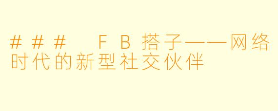 ### FB搭子——网络时代的新型社交伙伴