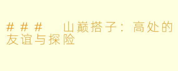 ### 山巅搭子：高处的友谊与探险