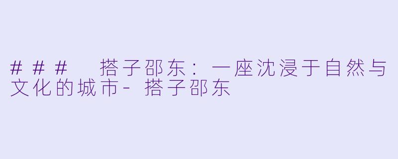 ### 搭子邵东:一座沈浸于自然与文化的城市