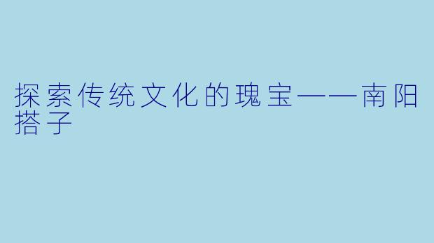 探索传统文化的瑰宝——南阳搭子