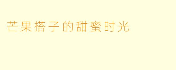 芒果搭子的甜蜜时光