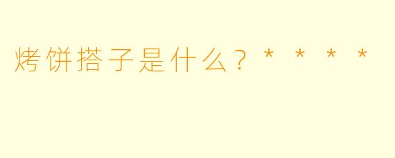 烤饼搭子是什么？****