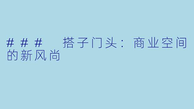 ### 搭子门头：商业空间的新风尚