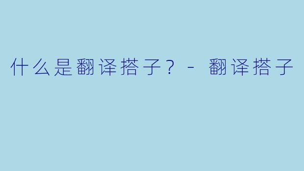 什么是翻译搭子？