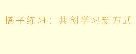 搭子练习：共创学习新方式