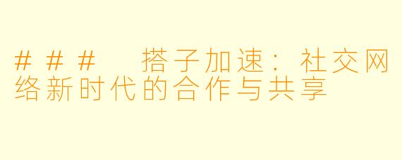 ### 搭子加速:社交网络新时代的合作与共享