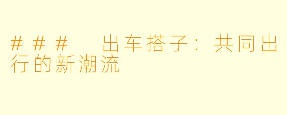 ### 出车搭子：共同出行的新潮流