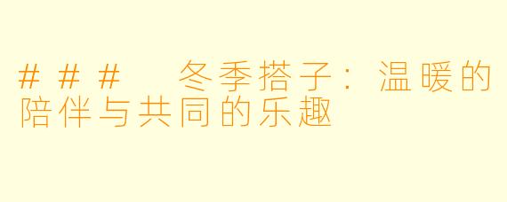 ### 冬季搭子：温暖的陪伴与共同的乐趣